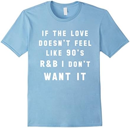Men's If the love doesn't feel like 90's R&amp;B Women's Cute T-Shirt XL Baby Blue