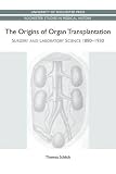 The origins of organ transplantation : surgery and laboratory science, 1880-1930