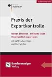 Praxis der Exportkontrolle: Risiken erkennen - Probleme lösen - Verantwortlich exportieren