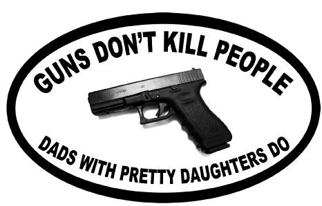 Guns Dont Kill People Dads with Pretty Daughters Do Funny Pro Guns Bumper Sticker 5