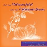 Auf dem Melonenfeld unter dem Pflaumenbaum: 12 chinesische Weisheitsgeschichten