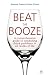 Beat the Booze: A Comprehensive Guide to Combating Drink Problems in All Walks of Life