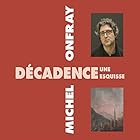 Décadence, une esquisse Discours Auteur(s) : Michel Onfray Narrateur(s) : Michel Onfray