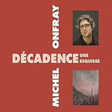 Décadence, une esquisse Discours Auteur(s) : Michel Onfray Narrateur(s) : Michel Onfray