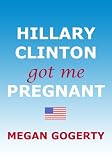 Hillary Clinton Got Me Pregnant