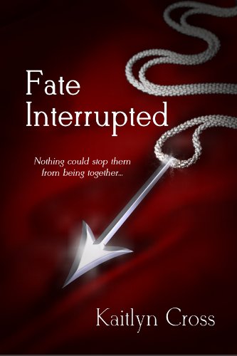 Fate Interrupted (Book 1 of 2) by Kaitlyn Cross