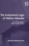 The Institutional Logic of Welfare Attitudes: How Welfare Regimes Influence Public Support