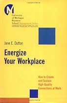 Energize Your Workplace: How to Create and Sustain High-Quality Connections at Work