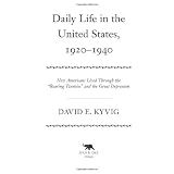 Daily Life in the United States, 1920-1940: How Americans Lived Through the Roaring Twenties and the Great Depression ~ David E. Kyvig