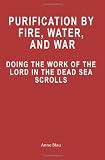Purification by Fire, Water, and War: Doing the Work of the Lord in the Dead Sea Scrolls