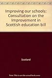 Improving our schools : consultation on the Improvement in Scottish education bill