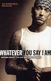 Whatever You Say I Am: The Life and Times of Eminem