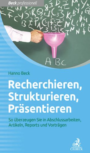 Download Recherchieren, Strukturieren, Präsentieren: So überzeugen Sie in Abschlussarbeiten, Artikeln, Reports und Vorträgen (Beck Professionell) Download Recherchieren, Strukturieren, Präsentieren: So überzeugen Sie in Abschlussarbeiten, Artikeln, Reports und Vorträgen (Beck Professionell)