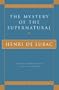 The Mystery of the Supernatural (Milestones in Catholic Theology)