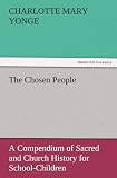 The Chosen People: A Compendium of Sacred and Church History for School-Children