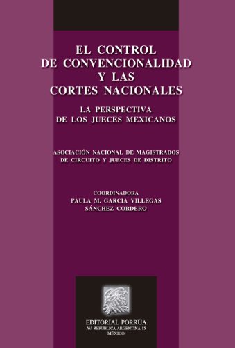El control de convencionalidad y las cortes nacionales: La perspectiva de los jueces mexicanos (Biblioteca Jurídica Porrúa) (Spanish Edition)
