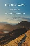 The Old Ways: A Journey on Foot: Robert Macfarlane 9780670025114: The Old Ways: A Journey on Foot