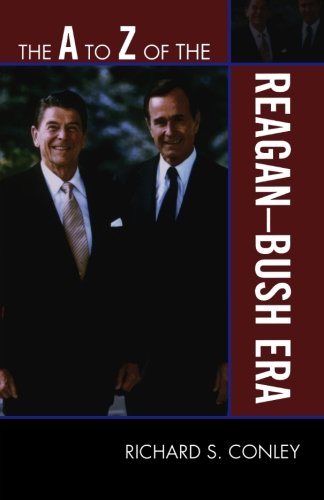The A to Z of the Reagan-Bush Era (The A to Z Guide Series), by Richard S. Conley
