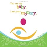 You are my baby. I am your mommy.