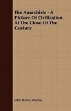 The Anarchists: A Picture of Civilization at the Close of the Nineteenth Century (Black Triangle Anti-Authoritarian Classics)