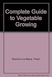 The complete guide to vegetable growing