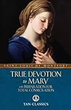 True Devotion to Mary: with Preparation for Total Consecration (Tan Classics)