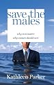 Save the Males: Why Men Matter Why Women Should Care