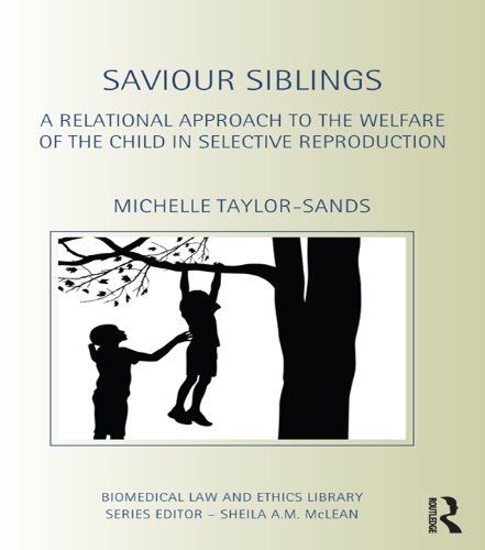 Saviour Siblings: A Relational Approach to the Welfare of the Child in Selective Reproduction (Biomedical Law and Ethics Library)