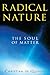 Radical Nature: The Soul of Matter