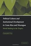 Political Culture and Institutional Development in Costa Rica and Nicaragua: World Making in the Tropics