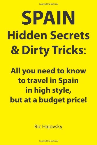 spain hidden secrets  dirty tricks all you need to know to travel in spain in high style but at a budget price