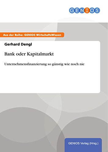 Bank oder Kapitalmarkt: Unternehmensfinanzierung so günstig wie noch nie (German Edition)