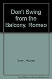 Don't swing from the balcony, Romeo