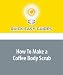 How To Make a Coffee Body Scrub: Exfoliate Your Skin with Added Benefits for Half the Cost