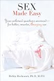 Sex Made Easy: Your Awkward Questions Answered-For Better, Smarter, Amazing Sex
