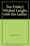 Too frisky! : wicked laughs with the ladies