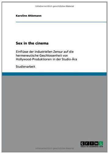 Sex in the cinema: Einflüsse der industriellen Zensur auf die hermeneutische Geschlossenheit von Hollywood-Produktionen in der Studio-Ära (German Edition)