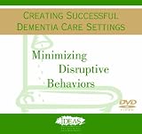 Creating Successful Dementia Care Settings: Minimizing Distuptive Behaviors