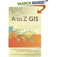A to Z GIS: An Illustrated Dictionary of Geographic Information Systems