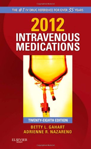 2012 Intravenous Medications: A Handbook for Nurses and Health Professionals - 28th Edition