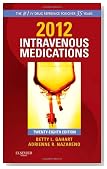 2012 Intravenous Medications: A Handbook for Nurses and Health Professionals, 28th Edition