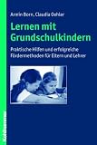 Lernen mit Grundschulkindern: Praktische Hilfen und erfolgreiche F&ouml;rdermethoden f&uuml;r Eltern und Lehrer - Armin Born, Claudia Oehler