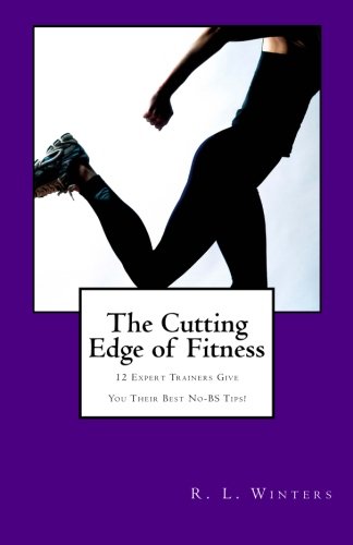 The Cutting Edge of Fitness: 12 Expert Trainers Give You Their Best No-BS Tips!