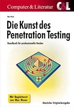 Die Kunst des Penetration Testing - Handbuch für professionelle Hacker: Sicherheitslücken finden, Gefahrenquellen schließen