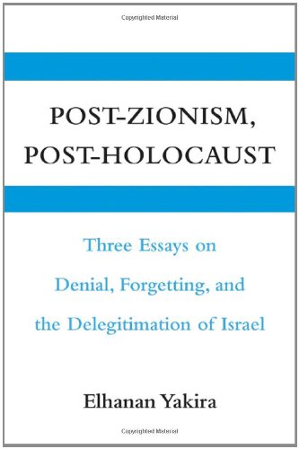 Post-Zionism, Post-Holocaust: Three Essays on Denial, Forgetting, and the Delegitimation of Israel