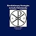 Revolutionary Strategies in Early Christianity: 4th Generation Warfare (4GW) Against the Roman Empire, and the Counterinsurgency (COIN) Campaign to Save It