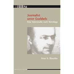 Journalist unter Goebbels: Eine Vaterstudie nach Aktenlage. Mit einem Vorwort von Volkhard Knigge