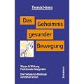 Das Geheimnis gesunder Bewegung: Wesen und Wirkung Funktionaler Integration. Die Feldenkrais-Methode verstehen lernen