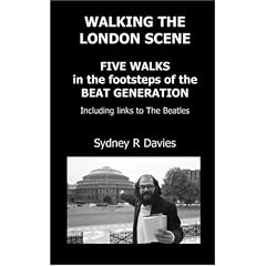 Walking the London Scene: Five Walks in the Footsteps of the Beat Generation Including Links to the Beatles