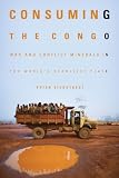 Consuming the Congo: War and Conflict Minerals in the World's Deadliest Place